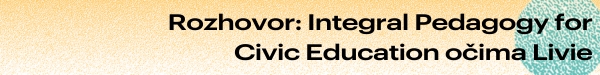 Integral Pedagogy for Civic Education očima Livie